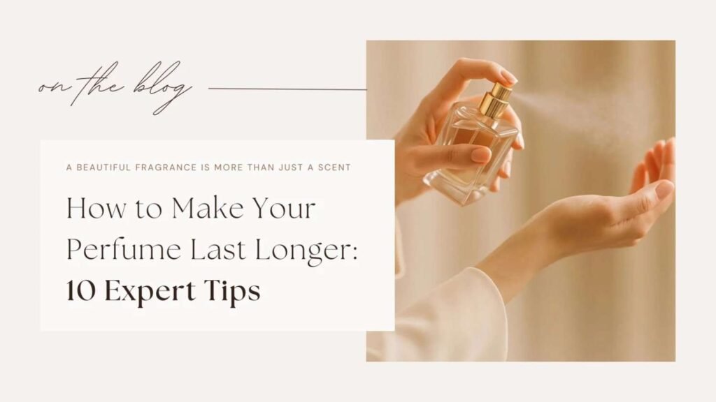 Expert Tips to Make Your Perfume Last Longer